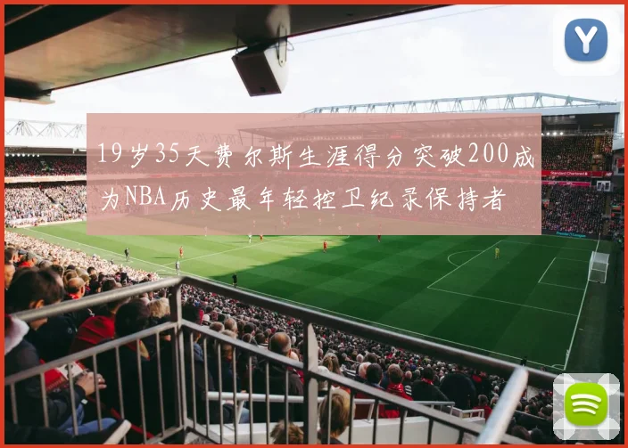19岁35天费尔斯生涯得分突破200成为NBA历史最年轻控卫纪录保持者