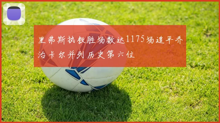 里弗斯执教胜场数达1175场追平乔治卡尔并列历史第六位